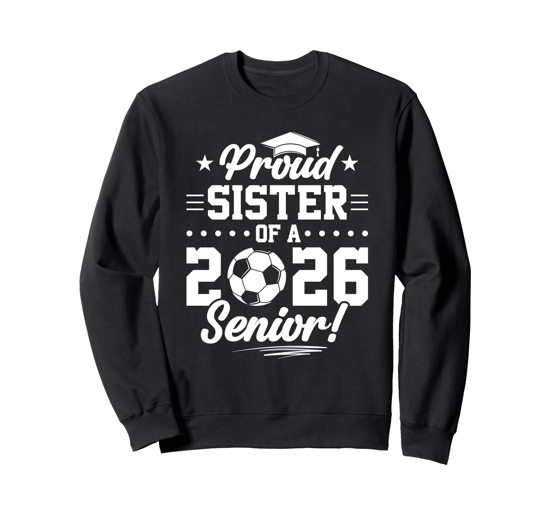 Proud Sister 2026 Senior Soccer Graduate Sweatshirt - Trendy Graphic Unisex - T-Shirt, Sweatshirt, Hoodie