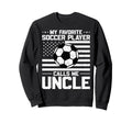 My Favorite Soccer Player Calls Me Uncle Sweatshirt - Graphic Print Unisex - T-Shirt, Sweatshirt, Hoodie