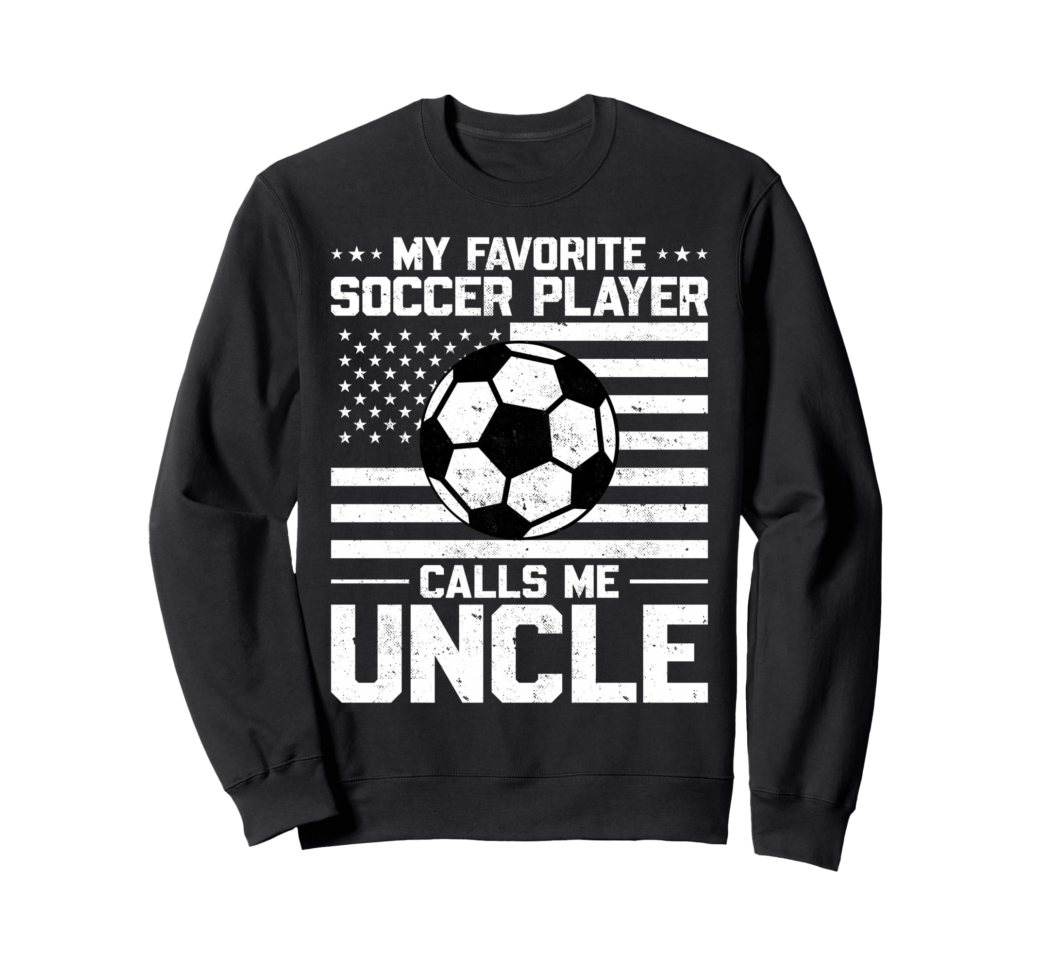 My Favorite Soccer Player Calls Me Uncle Sweatshirt - Graphic Print Unisex - T-Shirt, Sweatshirt, Hoodie