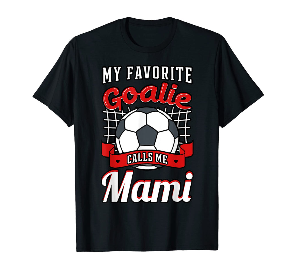 My Favorite Goalie Calls Me Mami T-Shirt - Casual Everyday Wear Men Women - T-Shirt, Sweatshirt, Hoodie