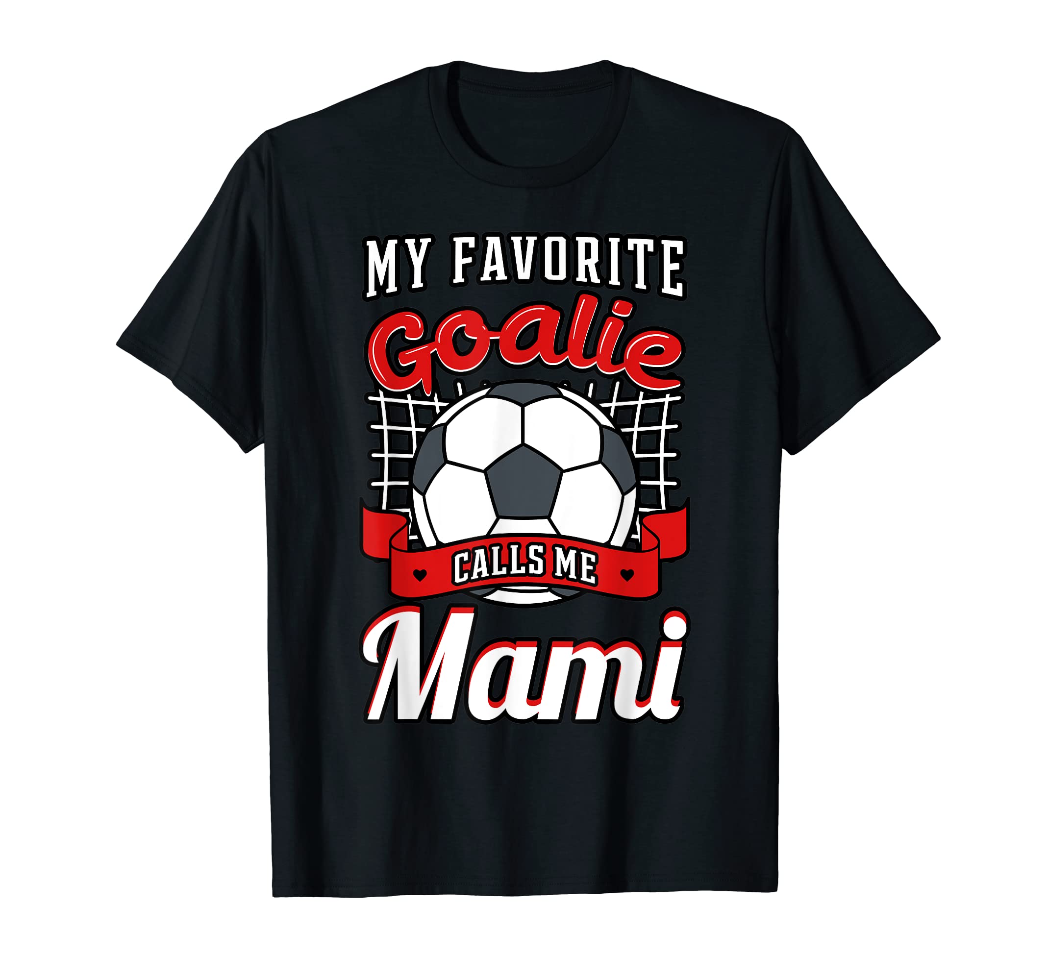 My Favorite Goalie Calls Me Mami T-Shirt - Casual Everyday Wear Men Women - T-Shirt, Sweatshirt, Hoodie