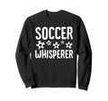 Soccer Whisperer Funny Field Game Lover Sweatshirt - Graphic Print Unisex - T-Shirt, Sweatshirt, Hoodie
