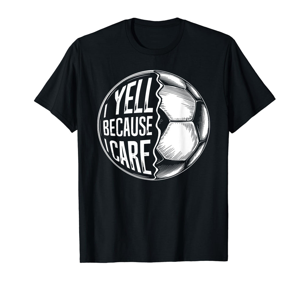 I Yell Because I Care Soccer Dads T-Shirt - Aesthetic Graphic for Adults - T-Shirt, Sweatshirt, Hoodie