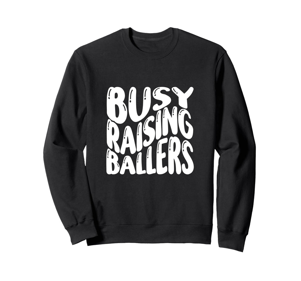 Busy Raising Ballers Funny Sweatshirt - Unique Graphic Men Women - T-Shirt, Sweatshirt, Hoodie