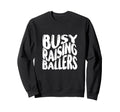 Busy Raising Ballers Funny Sweatshirt - Unique Graphic Men Women - T-Shirt, Sweatshirt, Hoodie