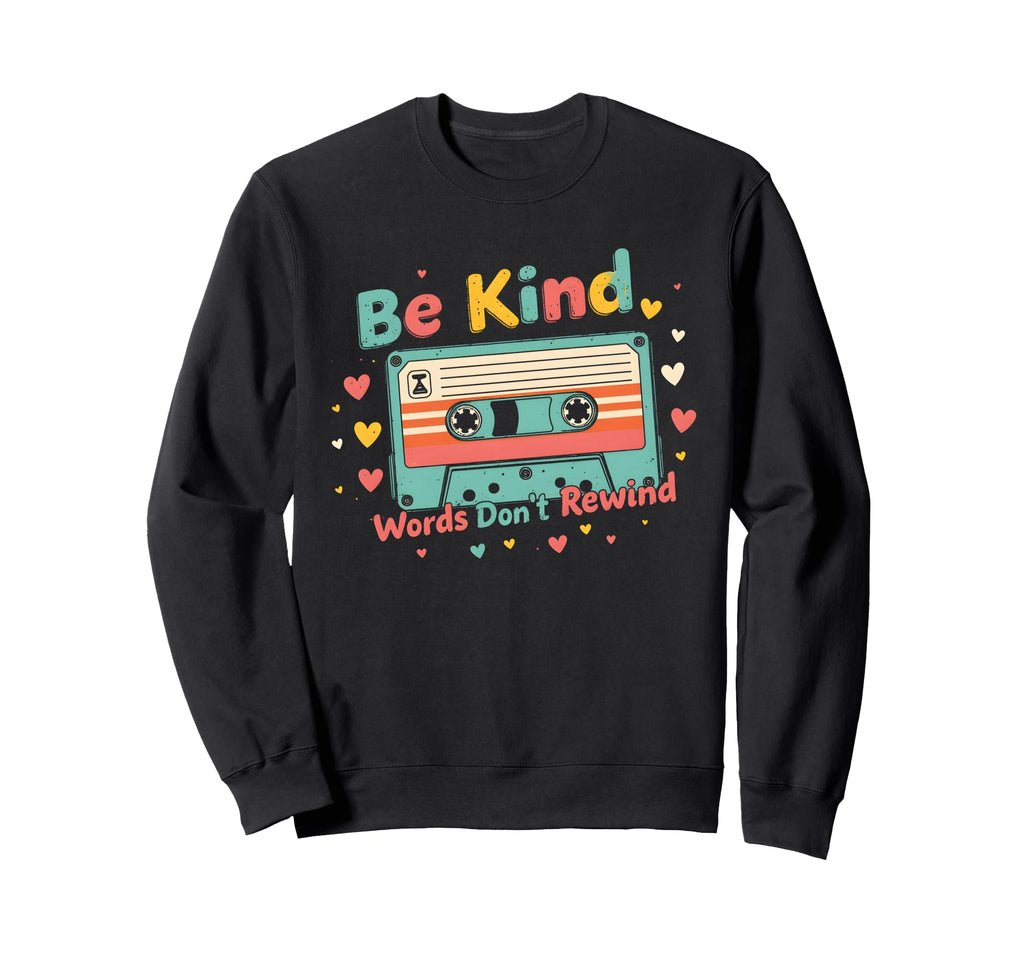 Be Kind Words Dont Rewind Cassette Tape Sweatshirt - Unique Graphic Unisex - T-Shirt, Sweatshirt, Hoodie