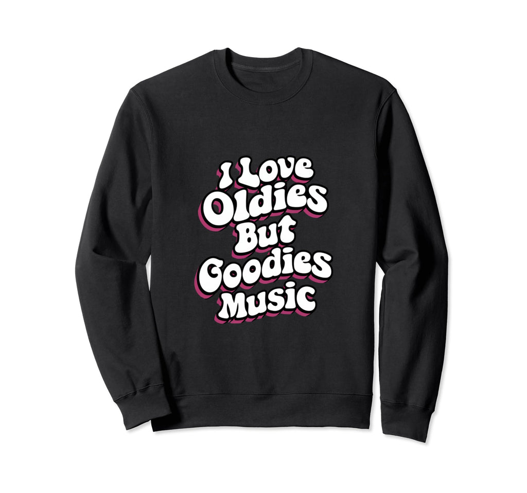 I Love Oldies But Goodies Music R B Sweatshirt - Novelty Apparel Unisex - T-Shirt, Sweatshirt, Hoodie