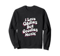 I Love Oldies But Goodies Music R B Sweatshirt - Novelty Apparel Unisex - T-Shirt, Sweatshirt, Hoodie