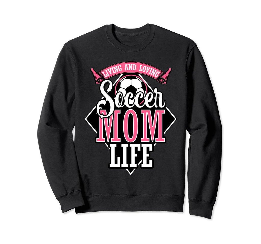 Proud Soccer Mom Living And Loving Sweatshirt - Unique Graphic Unisex - T-Shirt, Sweatshirt, Hoodie