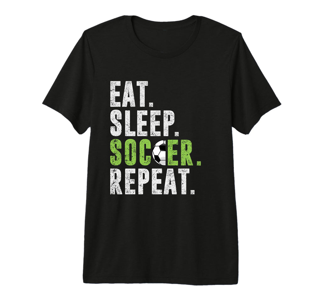 Eat Sleep Soccer Repeat Football Sport T-Shirt - Novelty Apparel Men Women - T-Shirt, Sweatshirt, Hoodie
