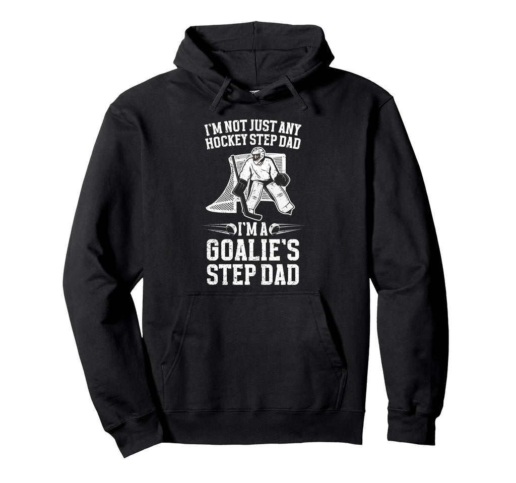 Im Hockey Goalie Step Dad Hockey Hoodie - Fun Novelty Design Men Women - T-Shirt, Sweatshirt, Hoodie
