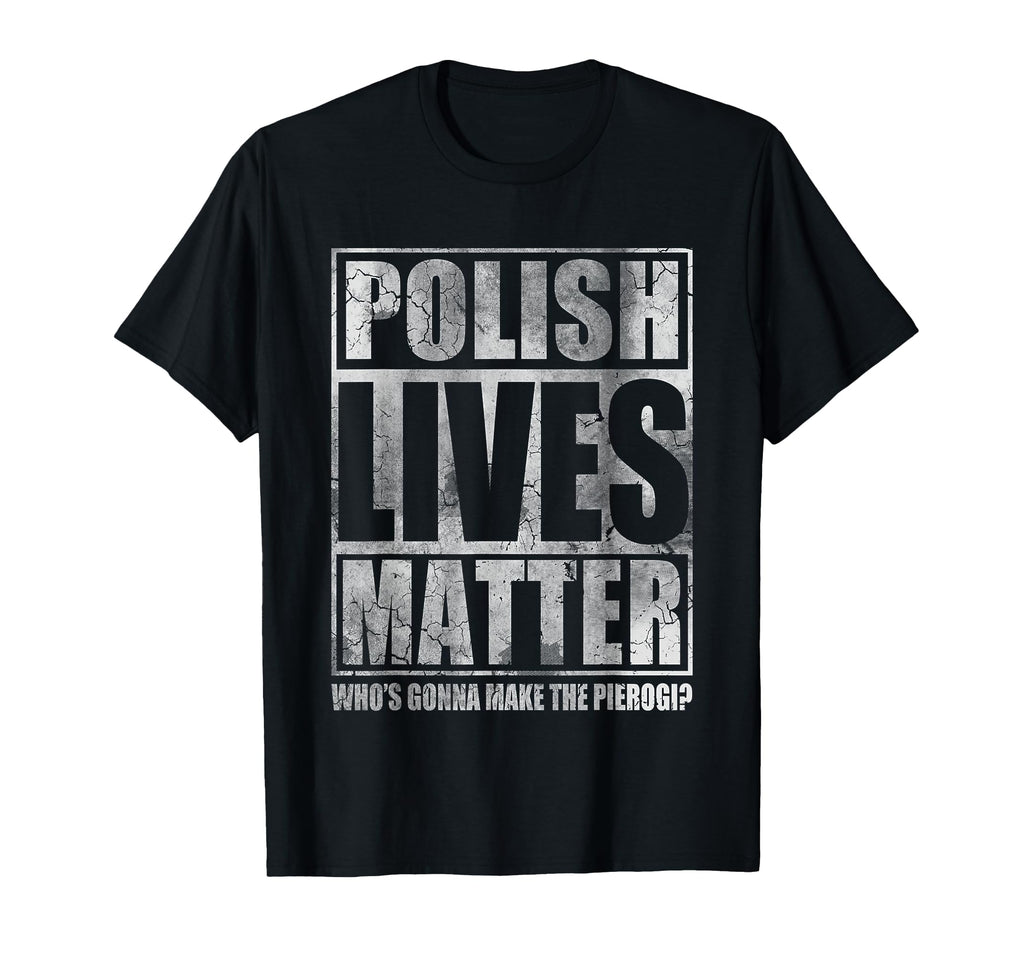 Polish Lives Matter Make Pierogi T-Shirt - Fun Novelty Design Men Women - T-Shirt, Sweatshirt, Hoodie