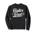 Baller Dad Volleyball Soccer Dad Sweatshirt - Casual Everyday Wear Unisex - T-Shirt, Sweatshirt, Hoodie