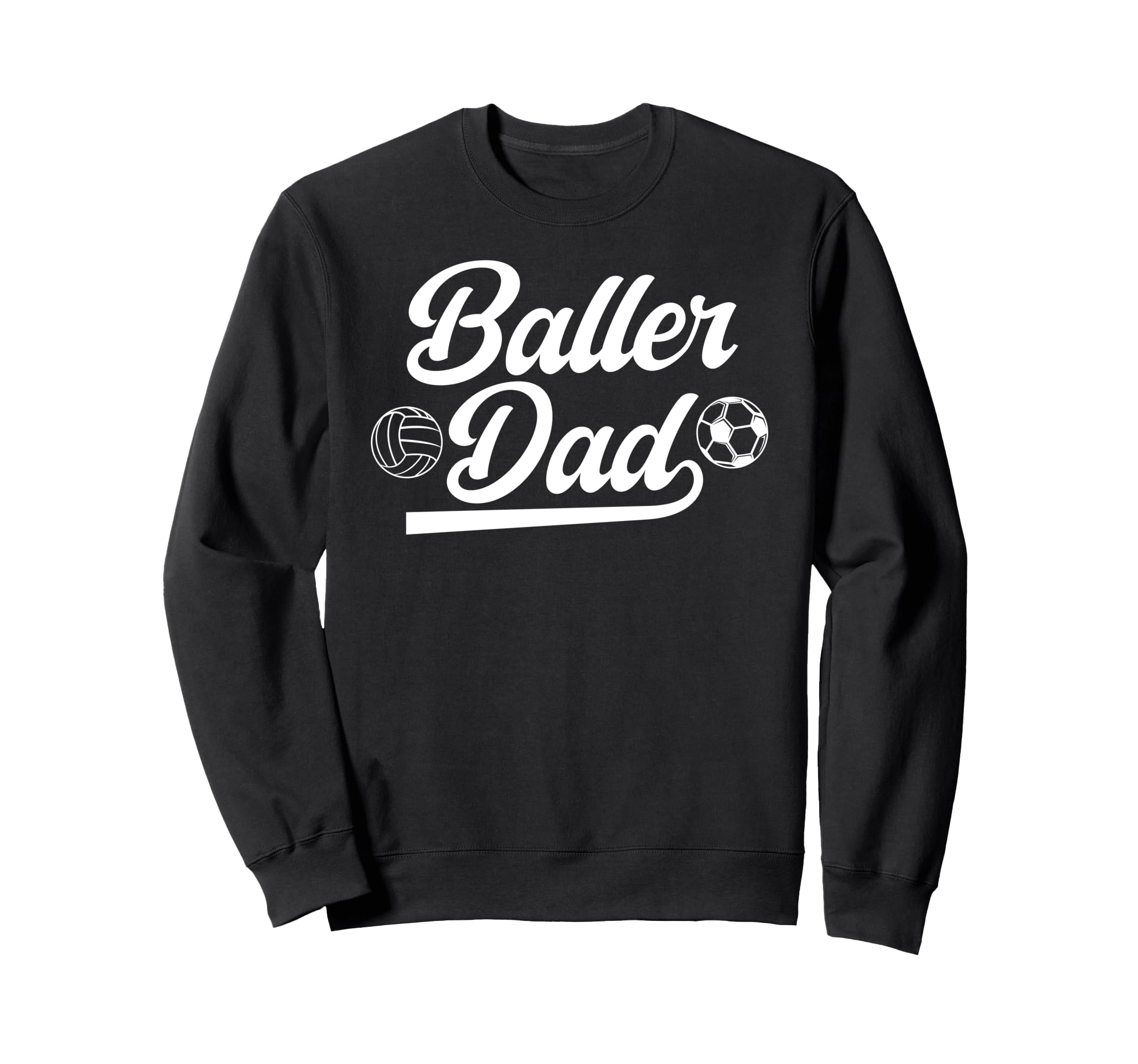 Baller Dad Volleyball Soccer Dad Sweatshirt - Casual Everyday Wear Unisex - T-Shirt, Sweatshirt, Hoodie