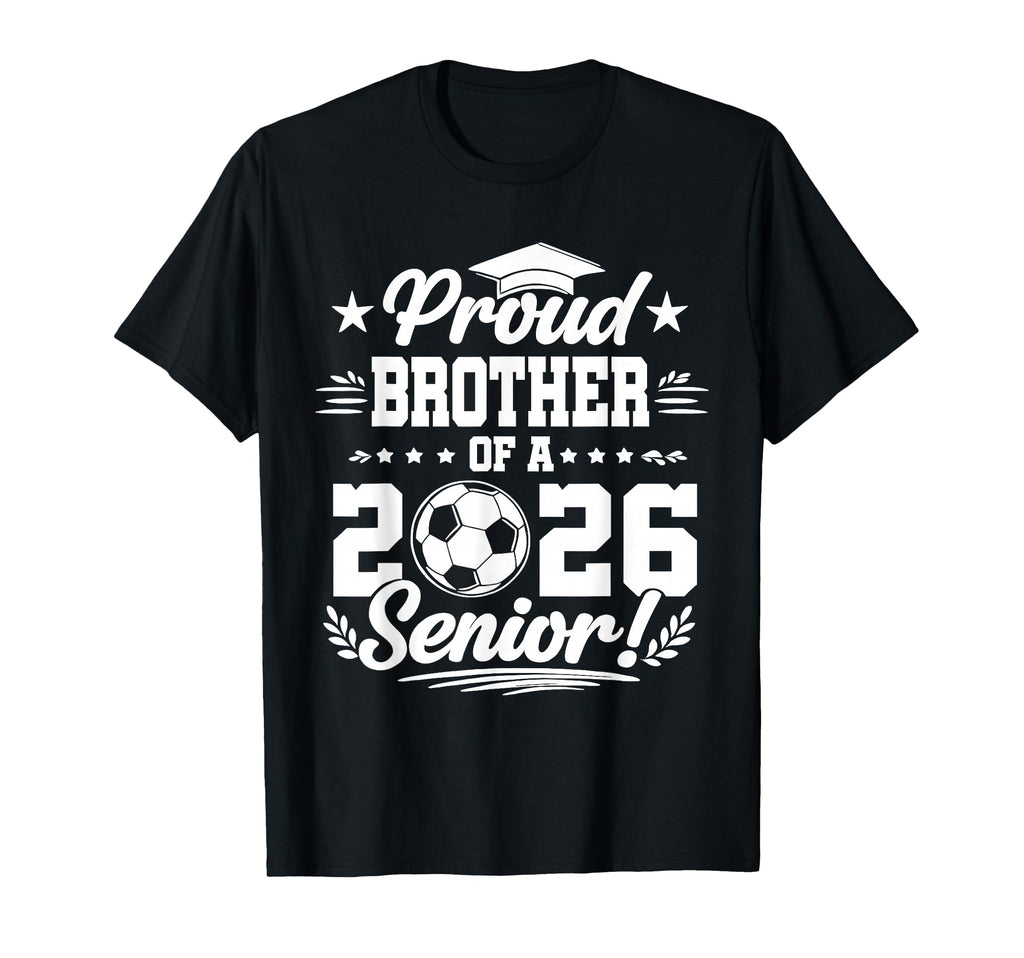 Proud Brother 2026 Senior Soccer Graduate T-Shirt - Graphic Print Men Women - T-Shirt, Sweatshirt, Hoodie