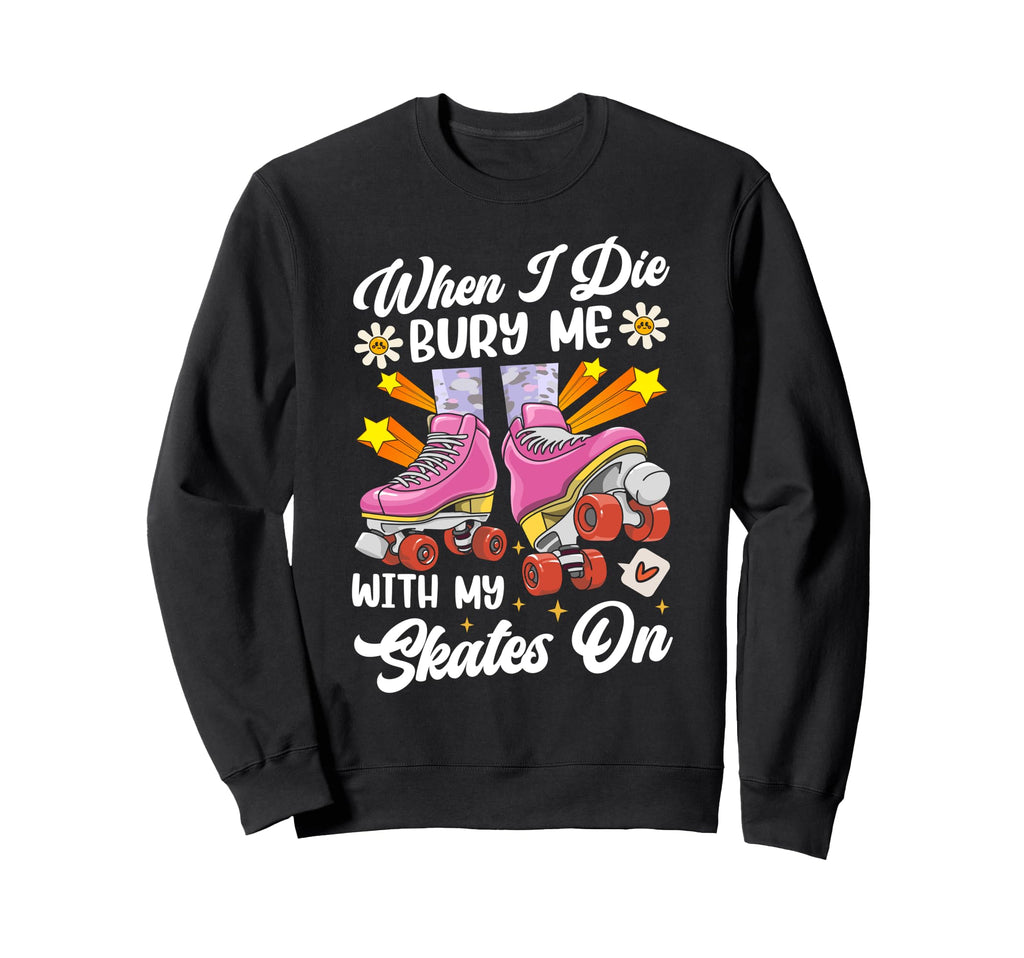 Roller Skating Skate 1970S When I Die Sweatshirt - Graphic Print Men Women - T-Shirt, Sweatshirt, Hoodie