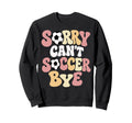 Sorry Cant Soccer Bye Funny Soccer Sweatshirt - Minimalist Print Unisex - T-Shirt, Sweatshirt, Hoodie