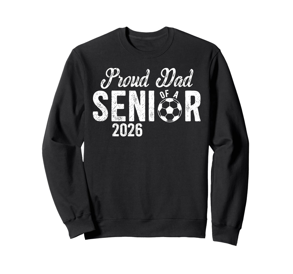 Proud Dad Soccer Senior Dad 2026 Sweatshirt - Trendy Graphic Men Women - T-Shirt, Sweatshirt, Hoodie