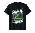 Goalie Because Other Ten Need Hero T-Shirt - Custom Art Print Unisex - T-Shirt, Sweatshirt, Hoodie