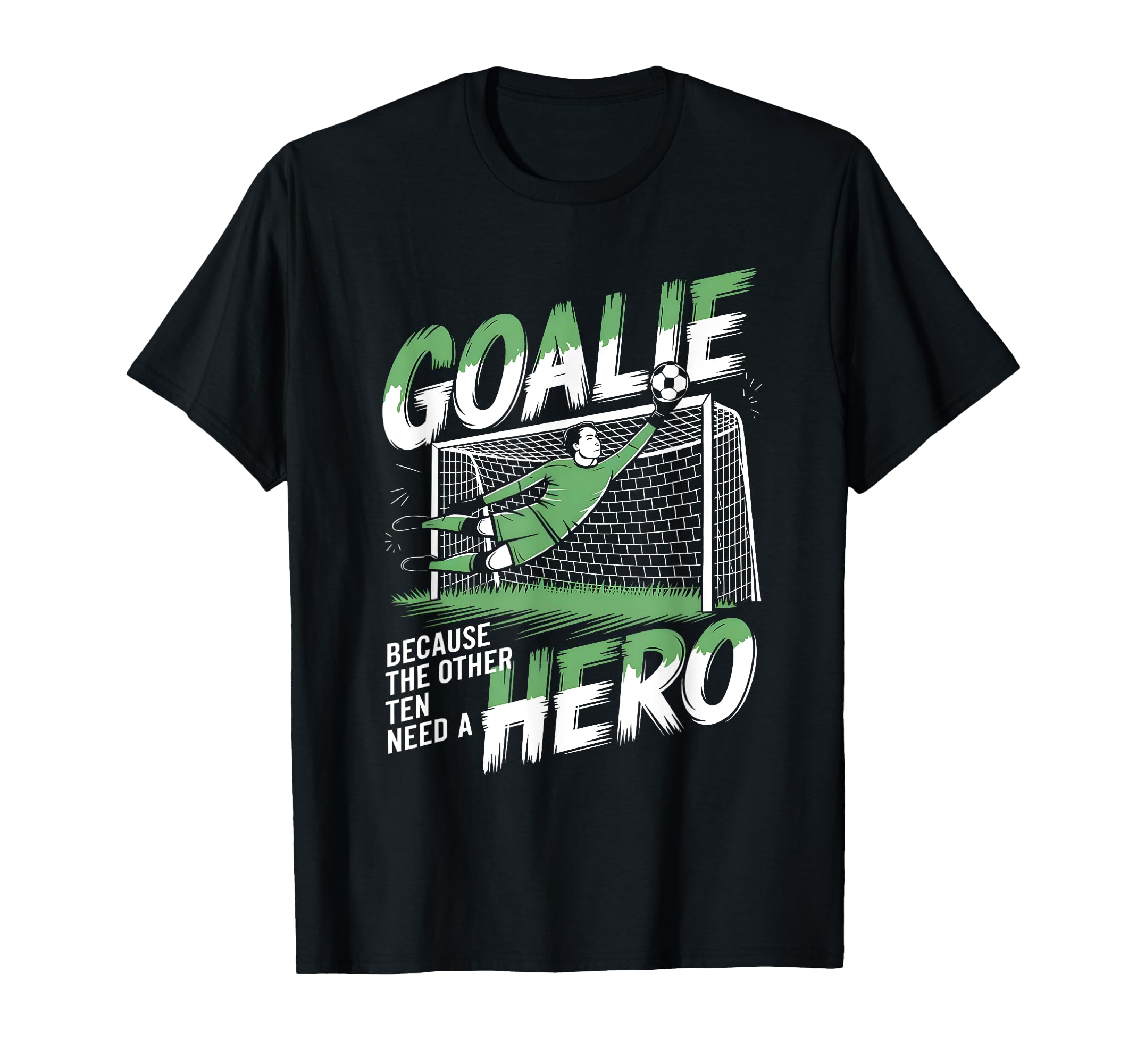 Goalie Because Other Ten Need Hero T-Shirt - Custom Art Print Unisex - T-Shirt, Sweatshirt, Hoodie