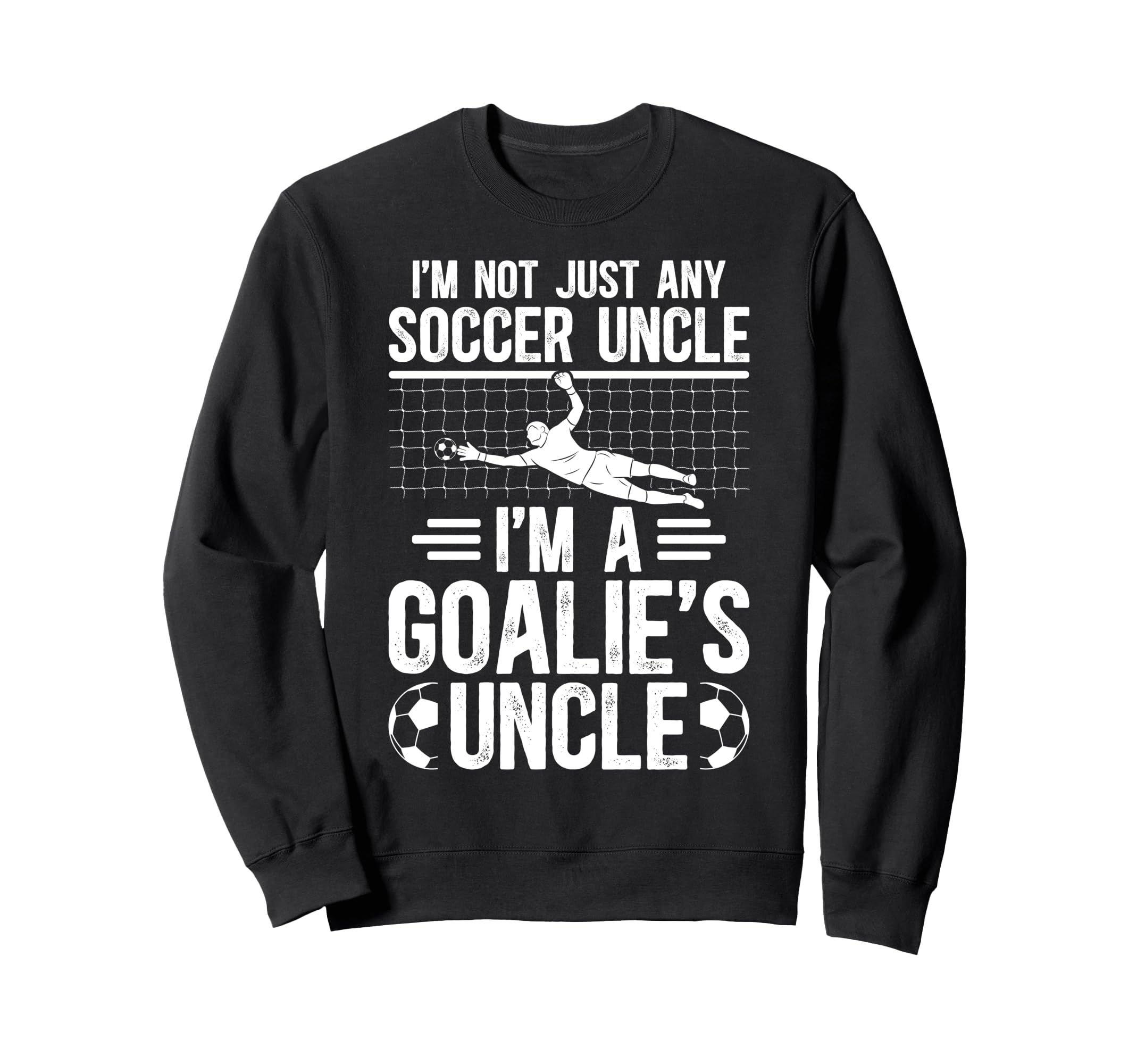 Im Soccer Goalie Uncle Soccer Keeper Sweatshirt - Trendy Graphic Men Women - T-Shirt, Sweatshirt, Hoodie