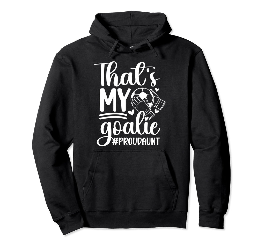Proud Soccer Goalkeeper Aunt Soccer Hoodie - Trendy Graphic Men Women - T-Shirt, Sweatshirt, Hoodie