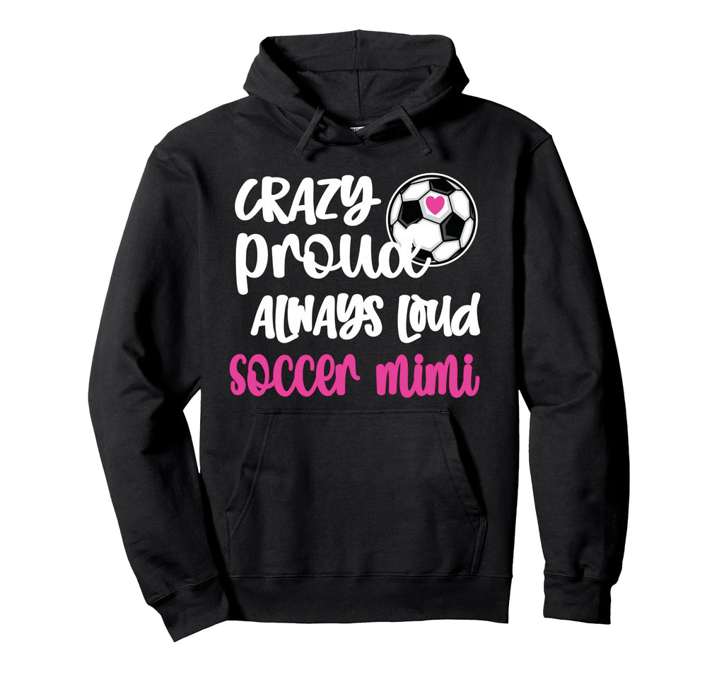 Crazy Proud Loud Soccer Mimi Soccer Hoodie - Casual Everyday Wear Unisex - T-Shirt, Sweatshirt, Hoodie