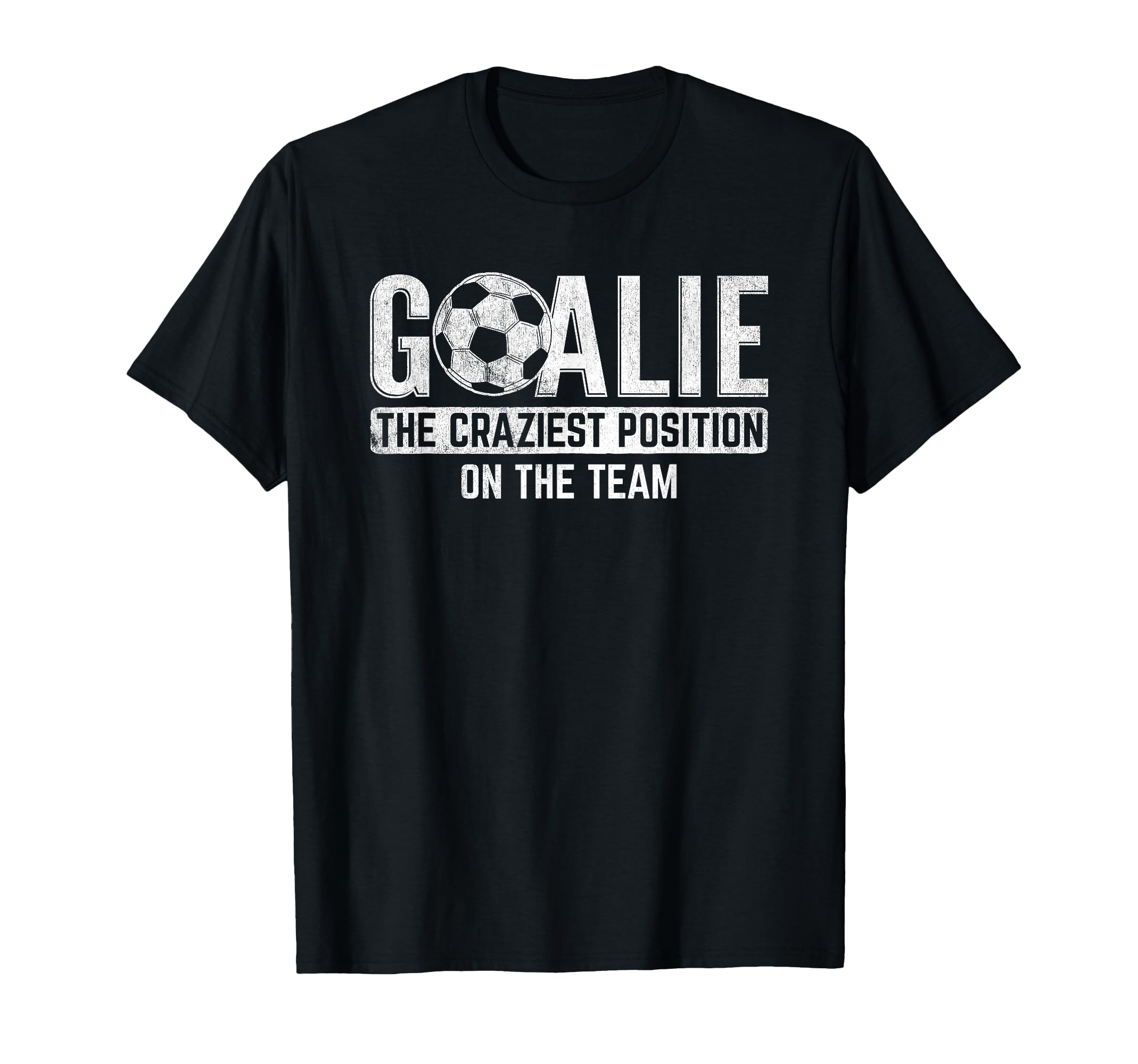 Goalie Craziest Position Sports Football T-Shirt - Minimalist Print Unisex - T-Shirt, Sweatshirt, Hoodie