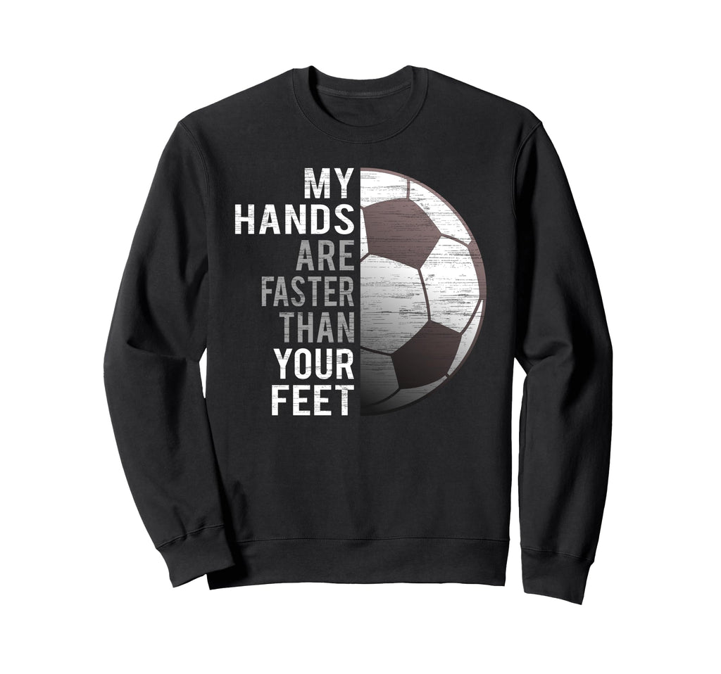 Goalie My Hands Are Faster Than Sweatshirt - Fun Novelty Design for Adults - T-Shirt, Sweatshirt, Hoodie