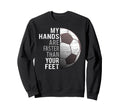 Goalie My Hands Are Faster Than Sweatshirt - Fun Novelty Design for Adults - T-Shirt, Sweatshirt, Hoodie