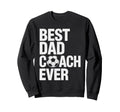 Best Soccer Dad Coach Ever Sweatshirt - Casual Everyday Wear Men Women - T-Shirt, Sweatshirt, Hoodie