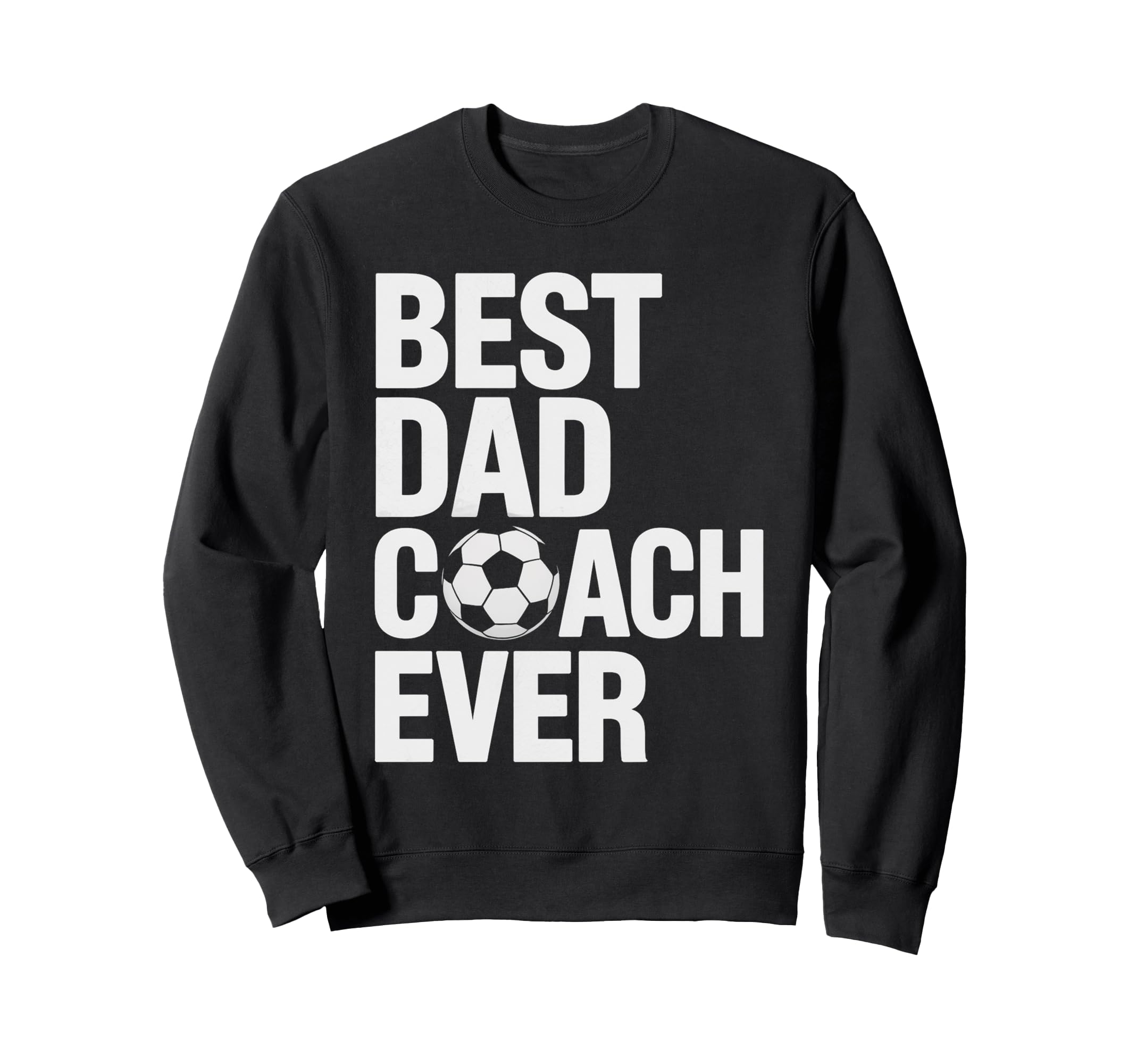 Best Soccer Dad Coach Ever Father Sweatshirt - Casual Everyday Wear Unisex - T-Shirt, Sweatshirt, Hoodie