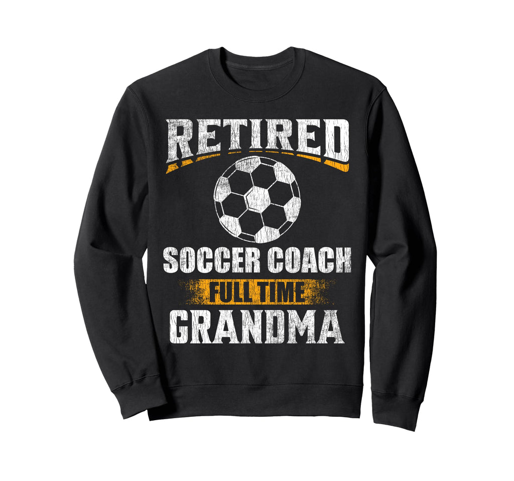 Retired Soccer Coach Full Time Sweatshirt - Unique Graphic Men Women - T-Shirt, Sweatshirt, Hoodie