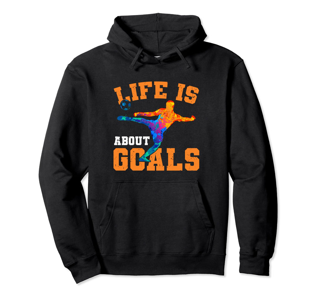 Soccer Funny Life Is About Goals Hoodie - Casual Everyday Wear Unisex - T-Shirt, Sweatshirt, Hoodie