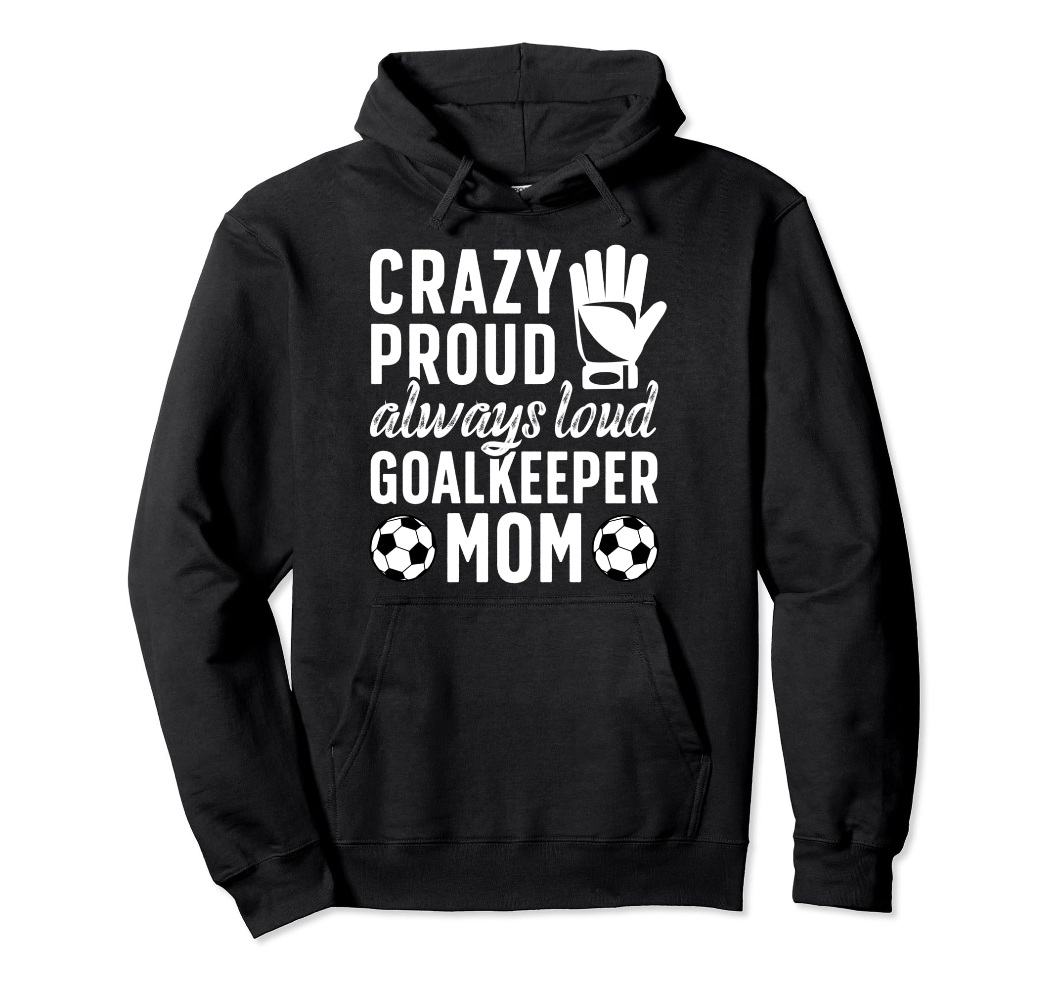 Crazy Proud Soccer Goalkeeper Mom Hoodie - Fun Novelty Design Unisex - T-Shirt, Sweatshirt, Hoodie
