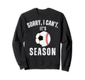 Sorry I Cant Its Soccer And Sweatshirt - Casual Everyday Wear for Adults - T-Shirt, Sweatshirt, Hoodie