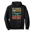 My Favorite Soccer Player Calls Me Meme Hoodie - Trendy Graphic Men Women - T-Shirt, Sweatshirt, Hoodie