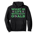 What Is Life Without Goals Hoodie - Aesthetic Graphic Men Women - T-Shirt, Sweatshirt, Hoodie