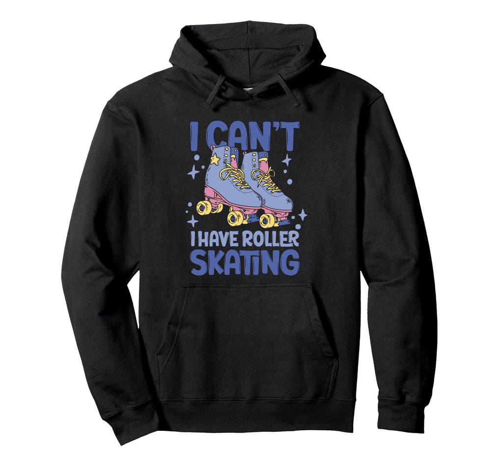 Roller Skate I Cant I Have Roller Skating Hoodie - Trendy Graphic Unisex - T-Shirt, Sweatshirt, Hoodie