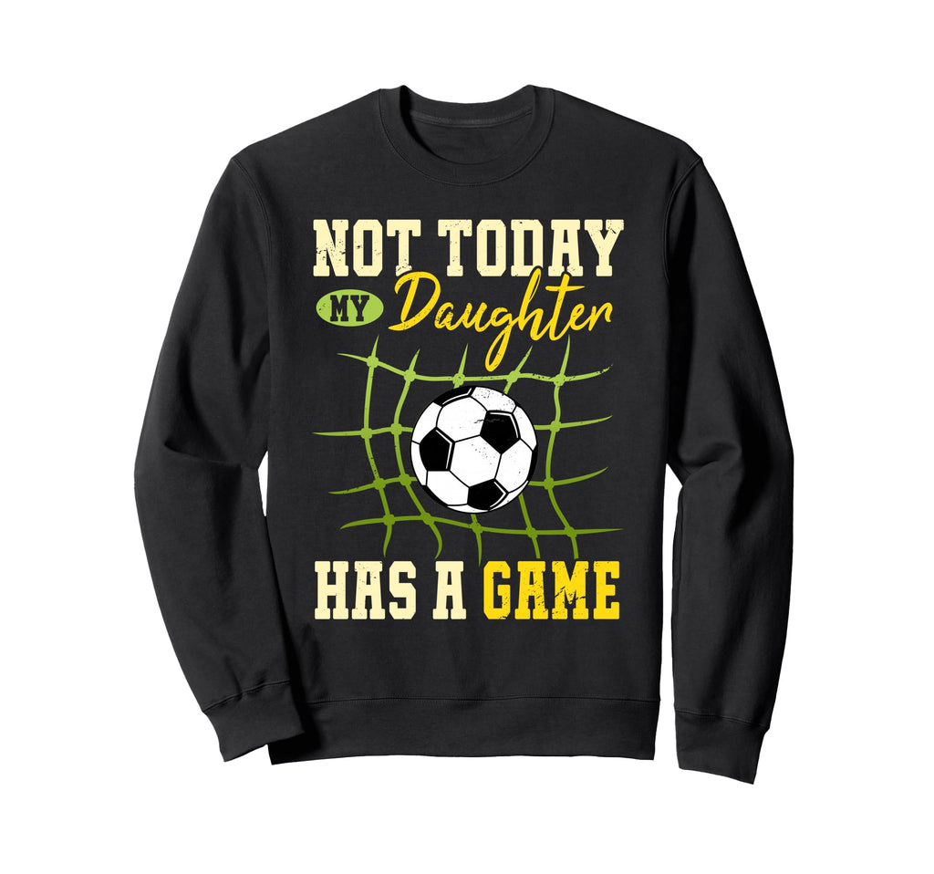 Not Today My Daughter Has Game Funny Sweatshirt - Aesthetic Graphic Unisex - T-Shirt, Sweatshirt, Hoodie