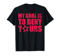 My Goal Is To Deny Yours Goalkeeper T-Shirt - Trendy Graphic Men Women - T-Shirt, Sweatshirt, Hoodie