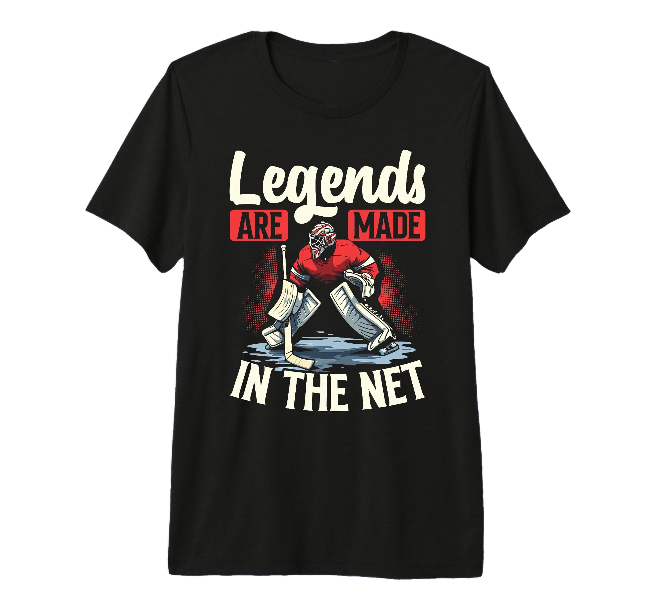 Legends Are Made Net Ice Hockey Goalie T-Shirt - Novelty Apparel Unisex - T-Shirt, Sweatshirt, Hoodie