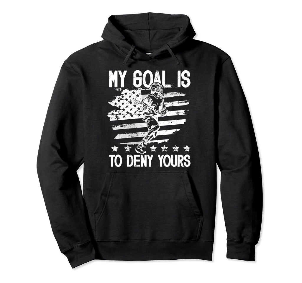 My Goal Is To Deny Yours Lacrosse Goalie Hoodie - Aesthetic Graphic Unisex - T-Shirt, Sweatshirt, Hoodie