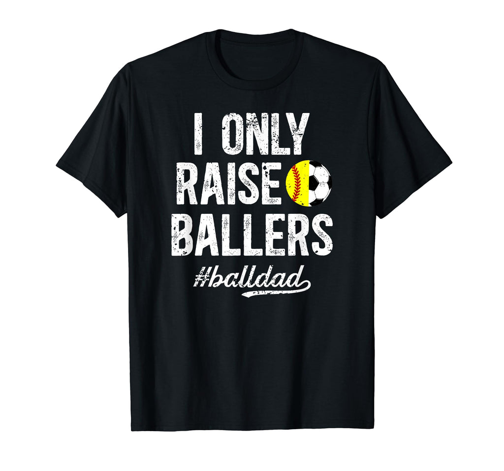 I Only Raise Ballers Ball Dad Soccer T-Shirt - Aesthetic Graphic Men Women - T-Shirt, Sweatshirt, Hoodie