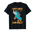 Funny Roller Skate Why Walk When T-Shirt - Aesthetic Graphic for Adults - T-Shirt, Sweatshirt, Hoodie