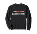 Funny Soccer Mom Club Matriarch Sweatshirt - Fun Novelty Design Unisex - T-Shirt, Sweatshirt, Hoodie
