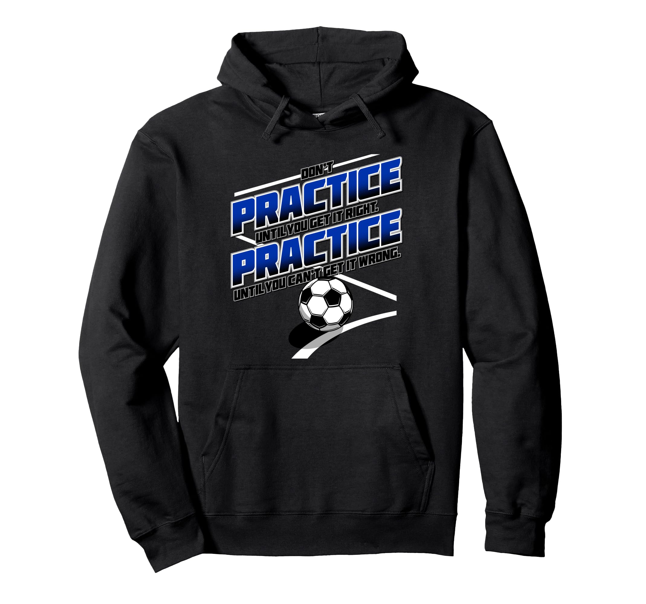 Practice Until You Cant Get It Wrong Soccer Hoodie - Novelty Apparel Unisex - T-Shirt, Sweatshirt, Hoodie