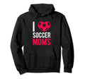 I Love Soccer Moms Soccer Football Gift Hoodie - Graphic Print Unisex - T-Shirt, Sweatshirt, Hoodie