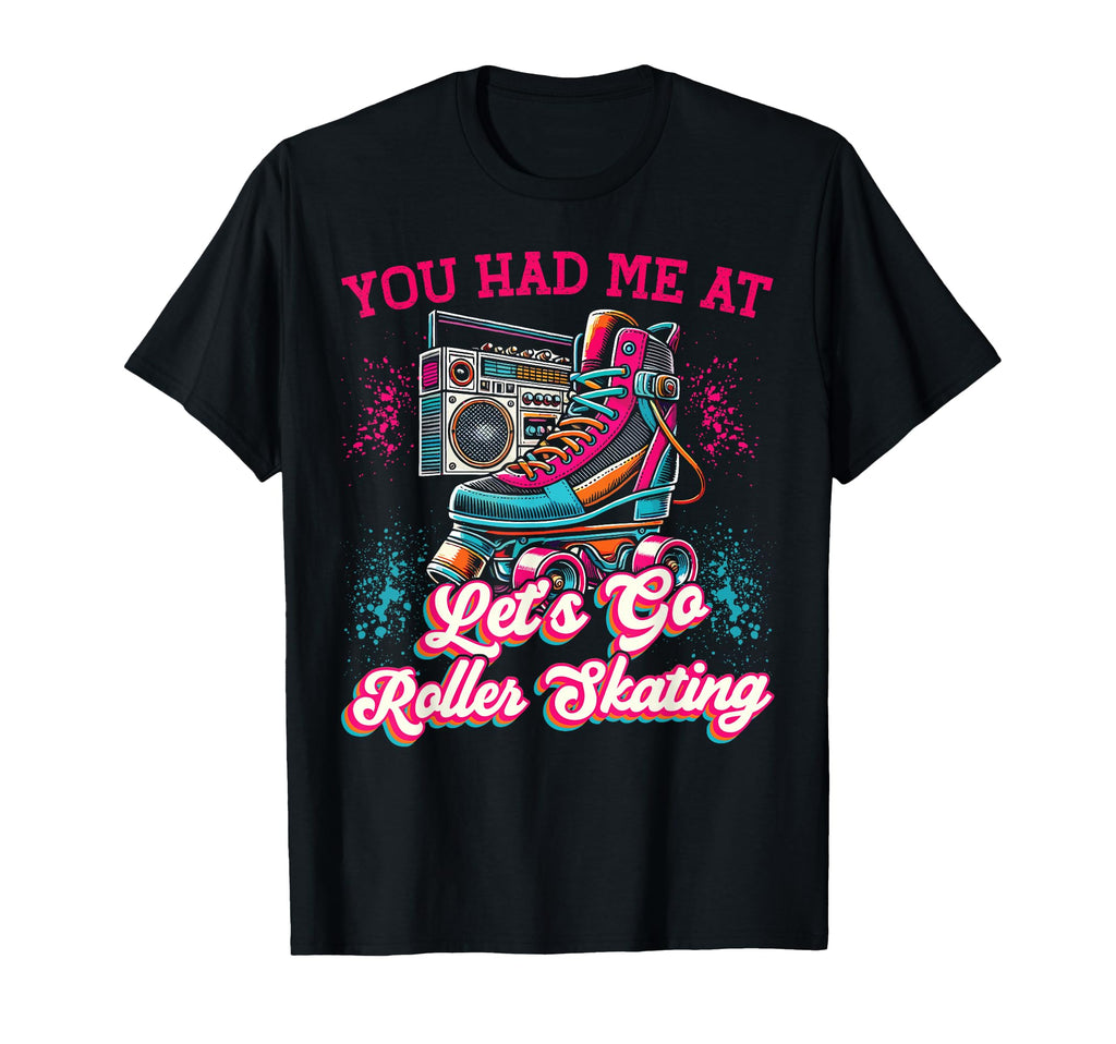 Roller Skating Skate 1970S You Had Me T-Shirt - Fun Novelty Design Unisex - T-Shirt, Sweatshirt, Hoodie