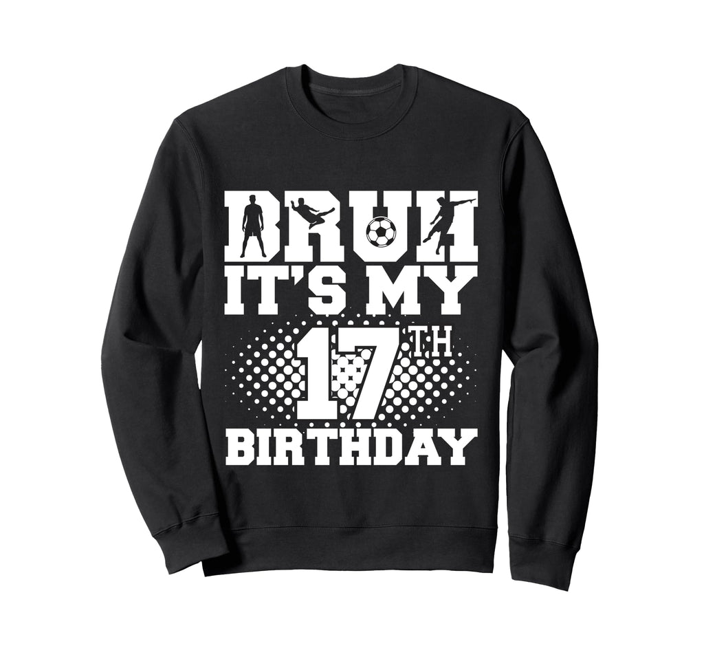 Bruh Its My 17Th Birthday Soccer Sweatshirt - Minimalist Print for Adults - T-Shirt, Sweatshirt, Hoodie